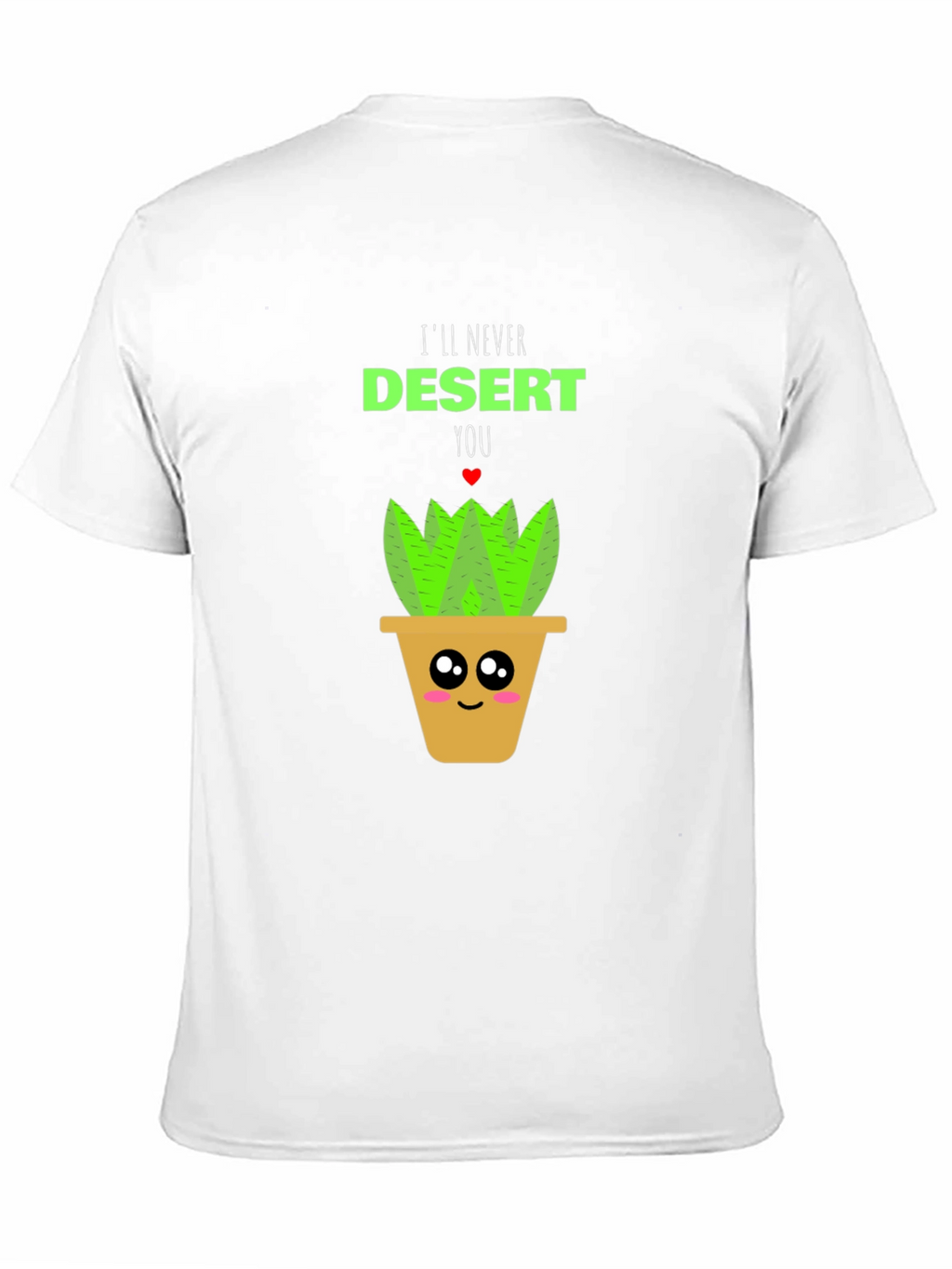 Cute Plant Pun T-Shirt - Ill Never Desert You!