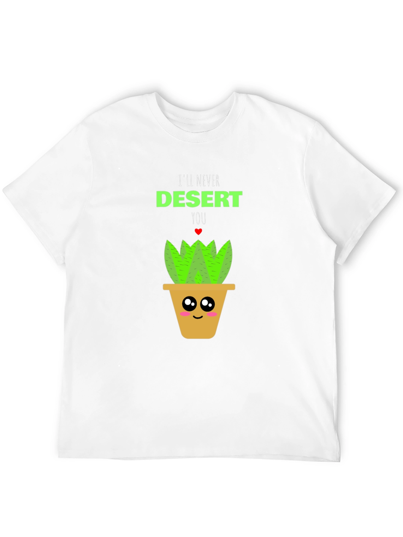 Cute Plant Pun T-Shirt - Ill Never Desert You!