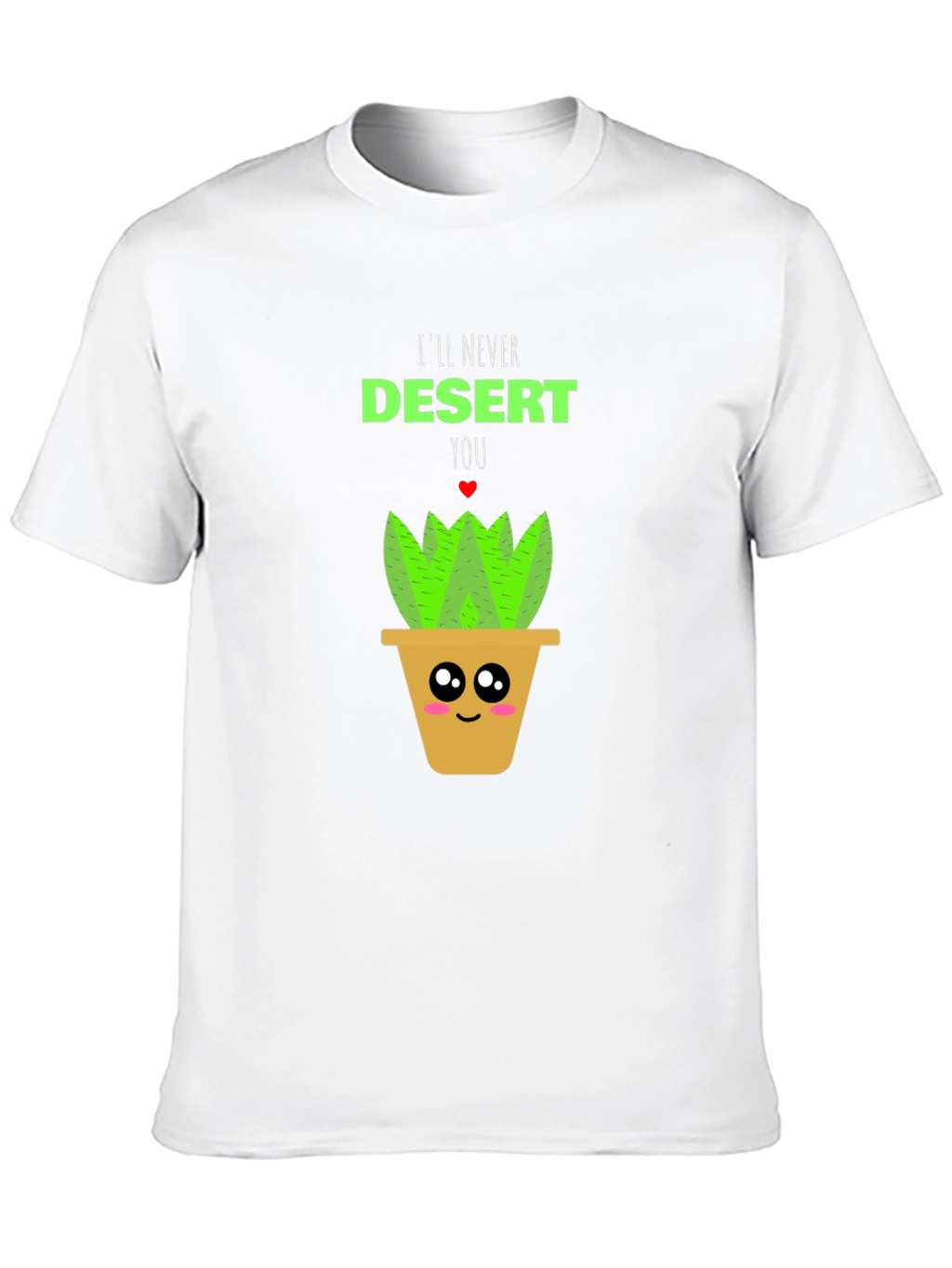 Cute Plant Pun T-Shirt - Ill Never Desert You!