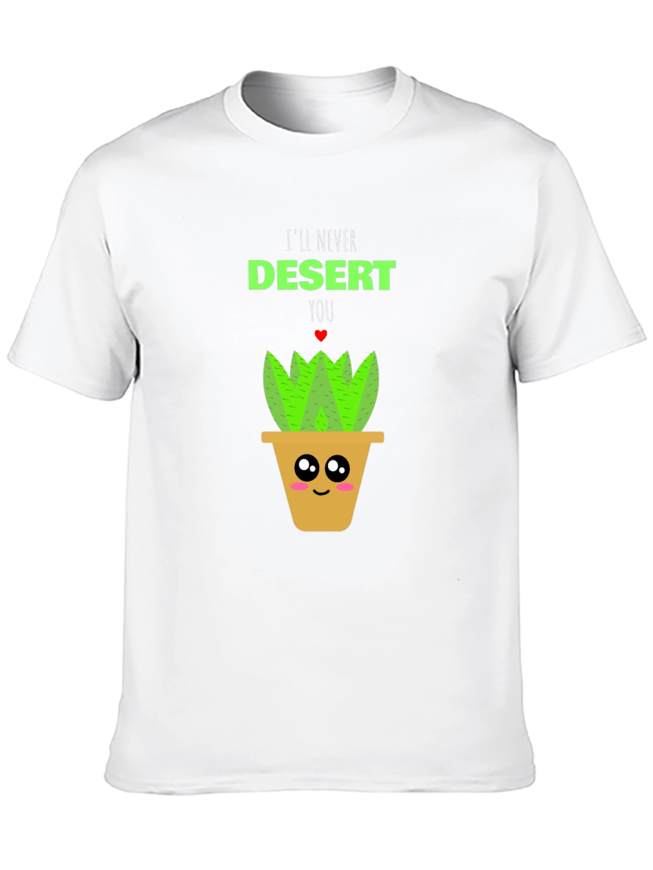 Cute Plant Pun T-Shirt - Ill Never Desert You!