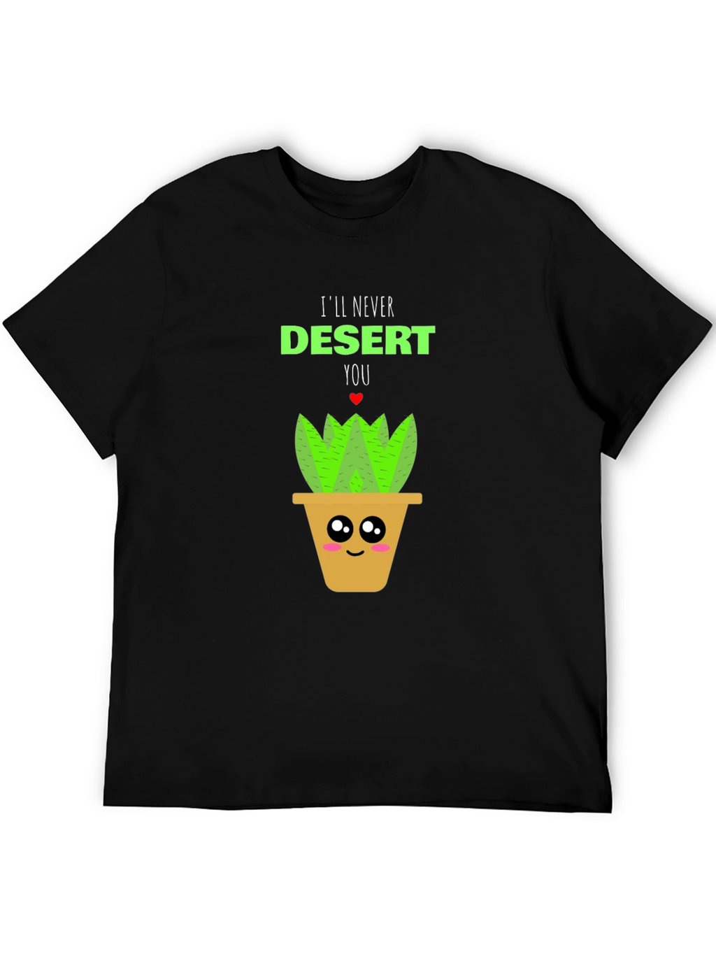 Cute Plant Pun T-Shirt - Ill Never Desert You!