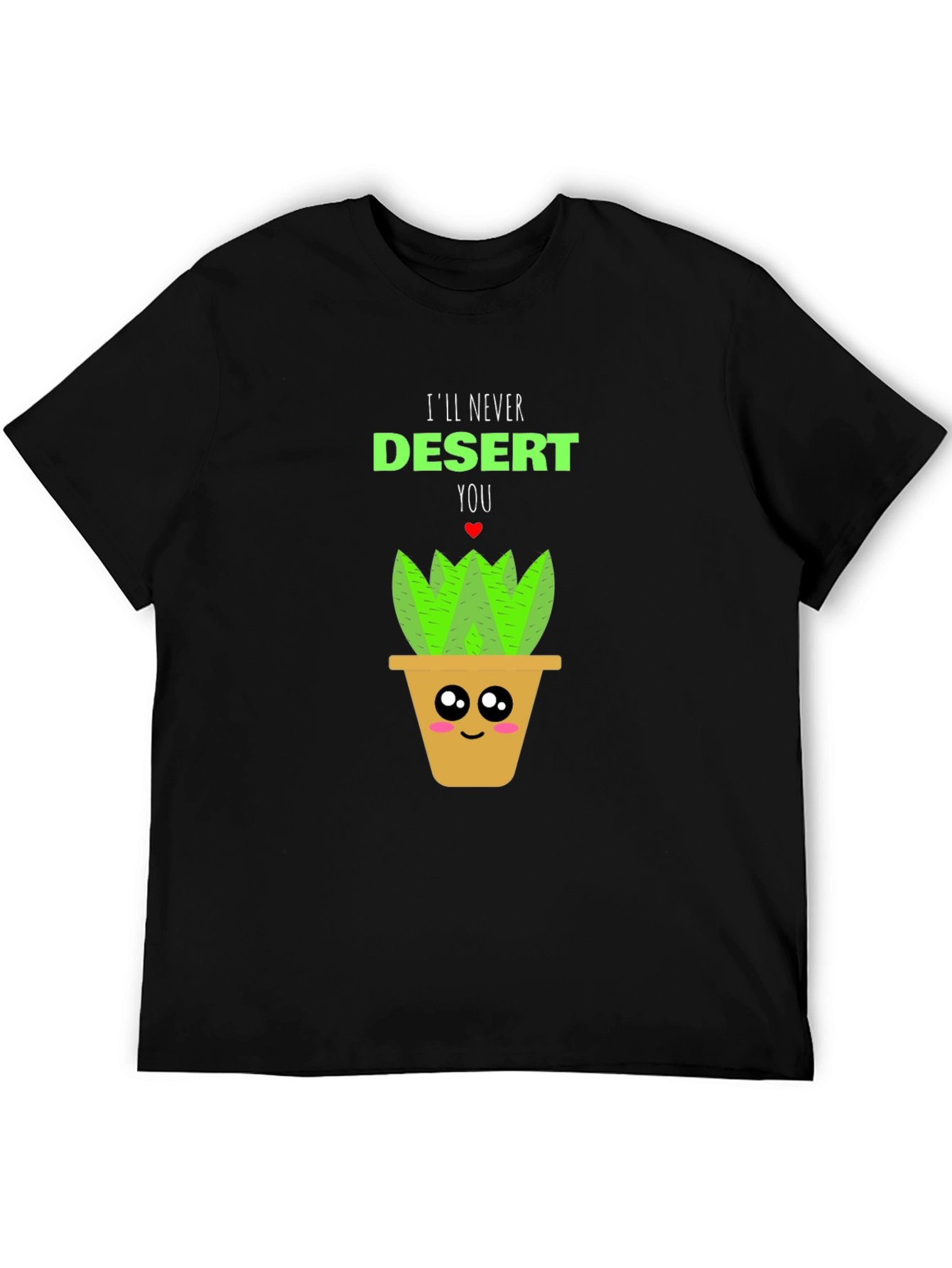 Cute Plant Pun T-Shirt - Ill Never Desert You!