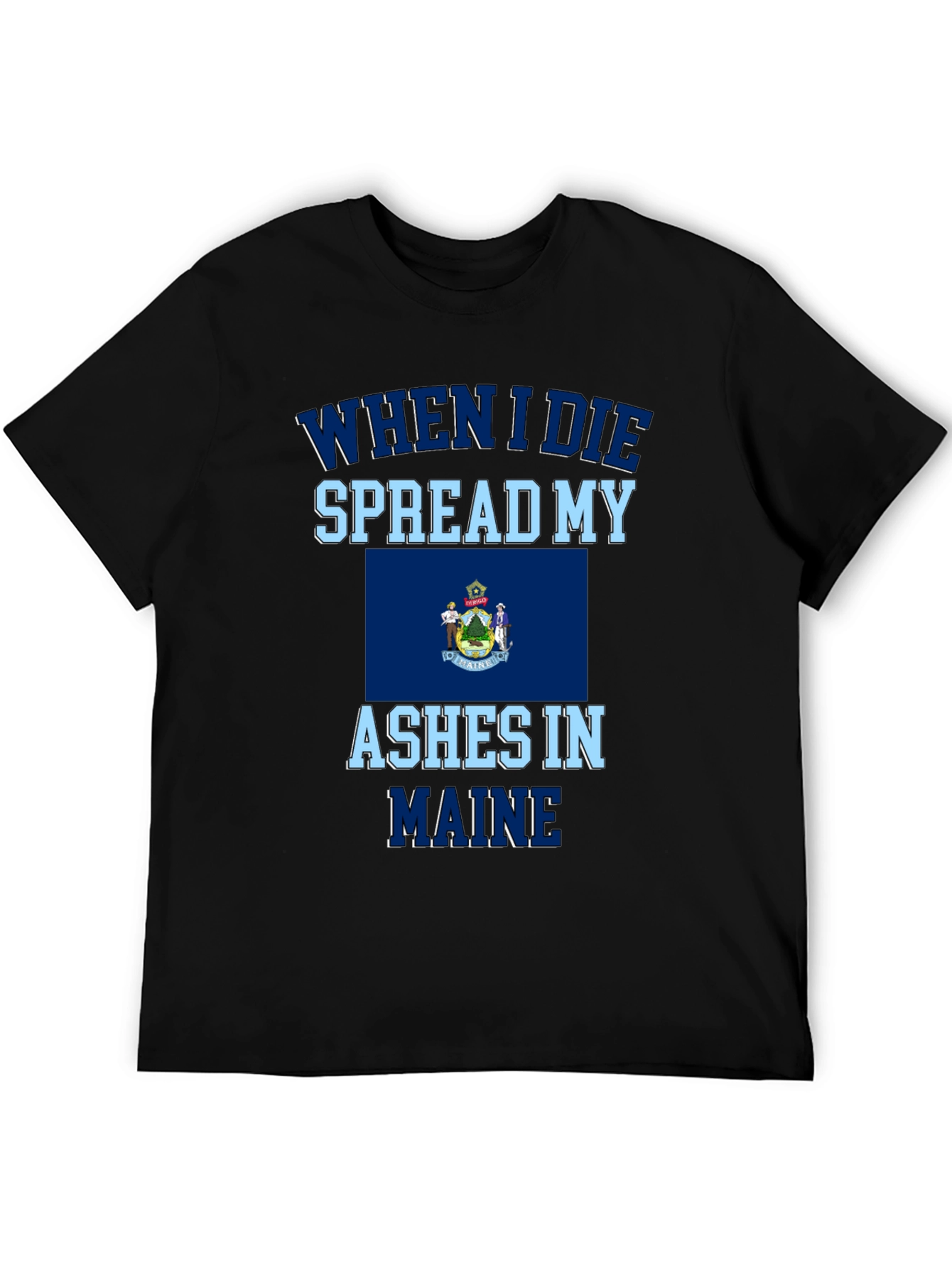 Maine Ashes T-Shirt - When I Die Spread My Ashes