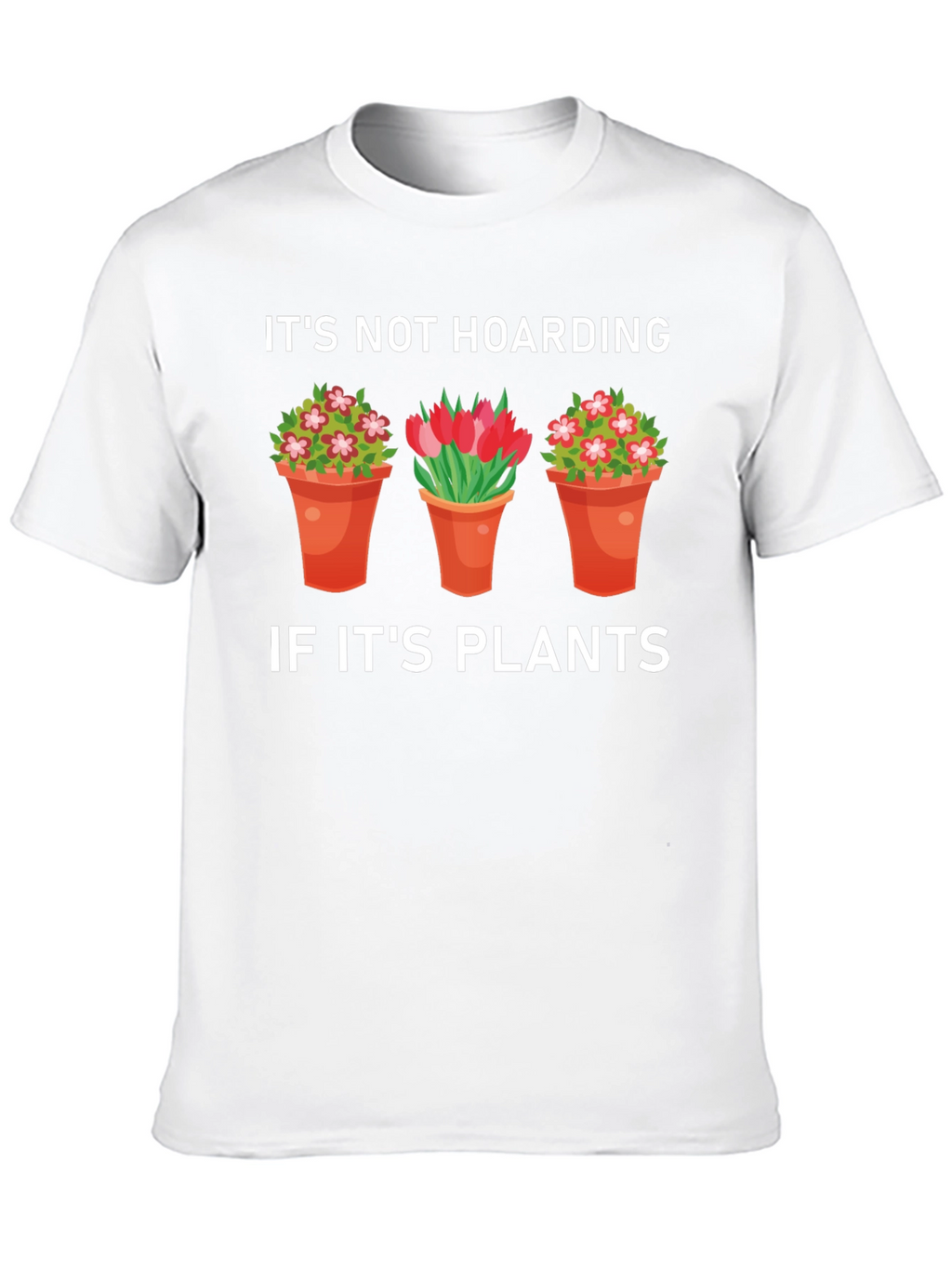 Plant Lover T-Shirt: Its Not Hoarding If Its Plants
