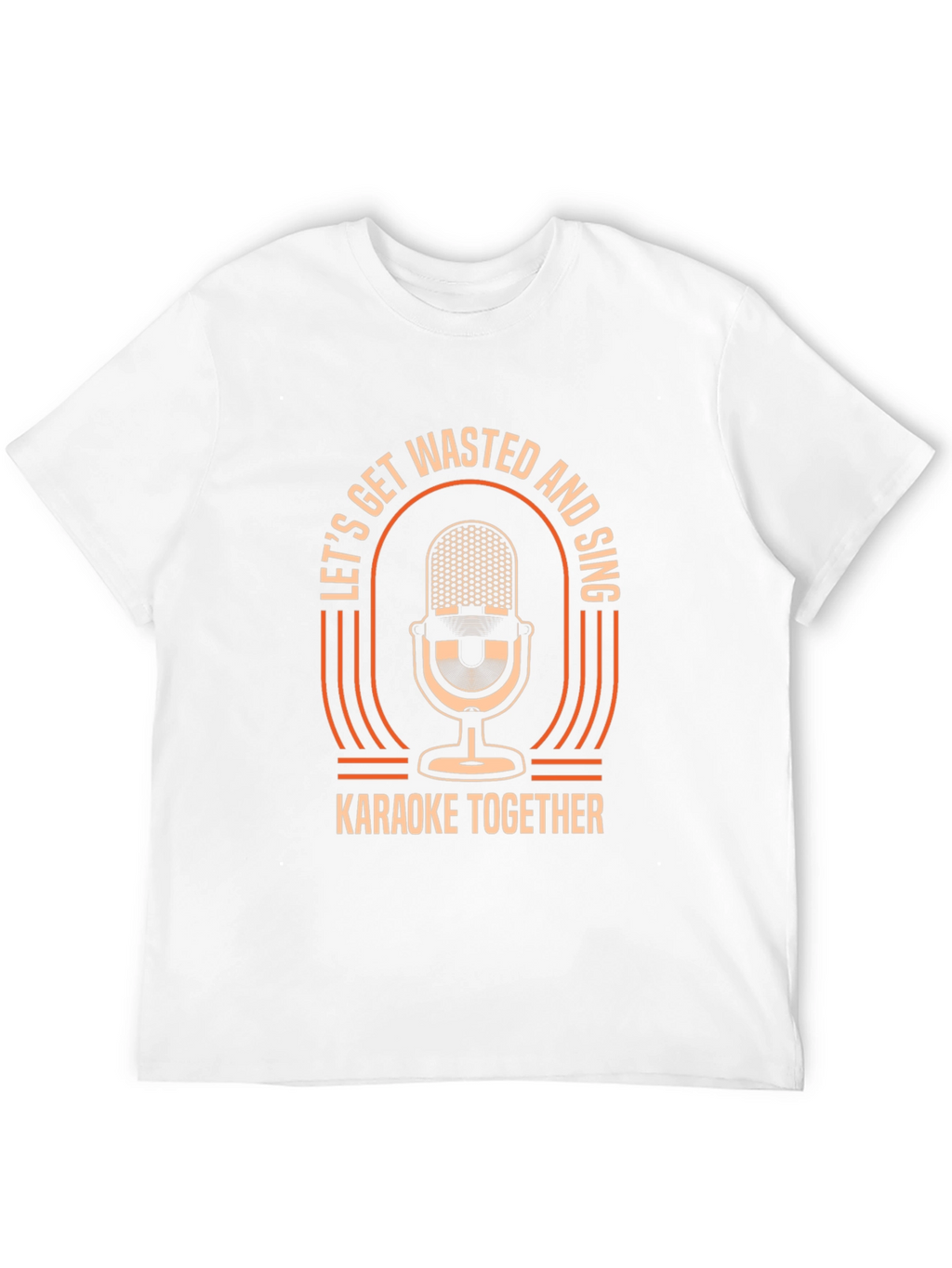 Lets Get Wasted & Sing Karaoke T-Shirt