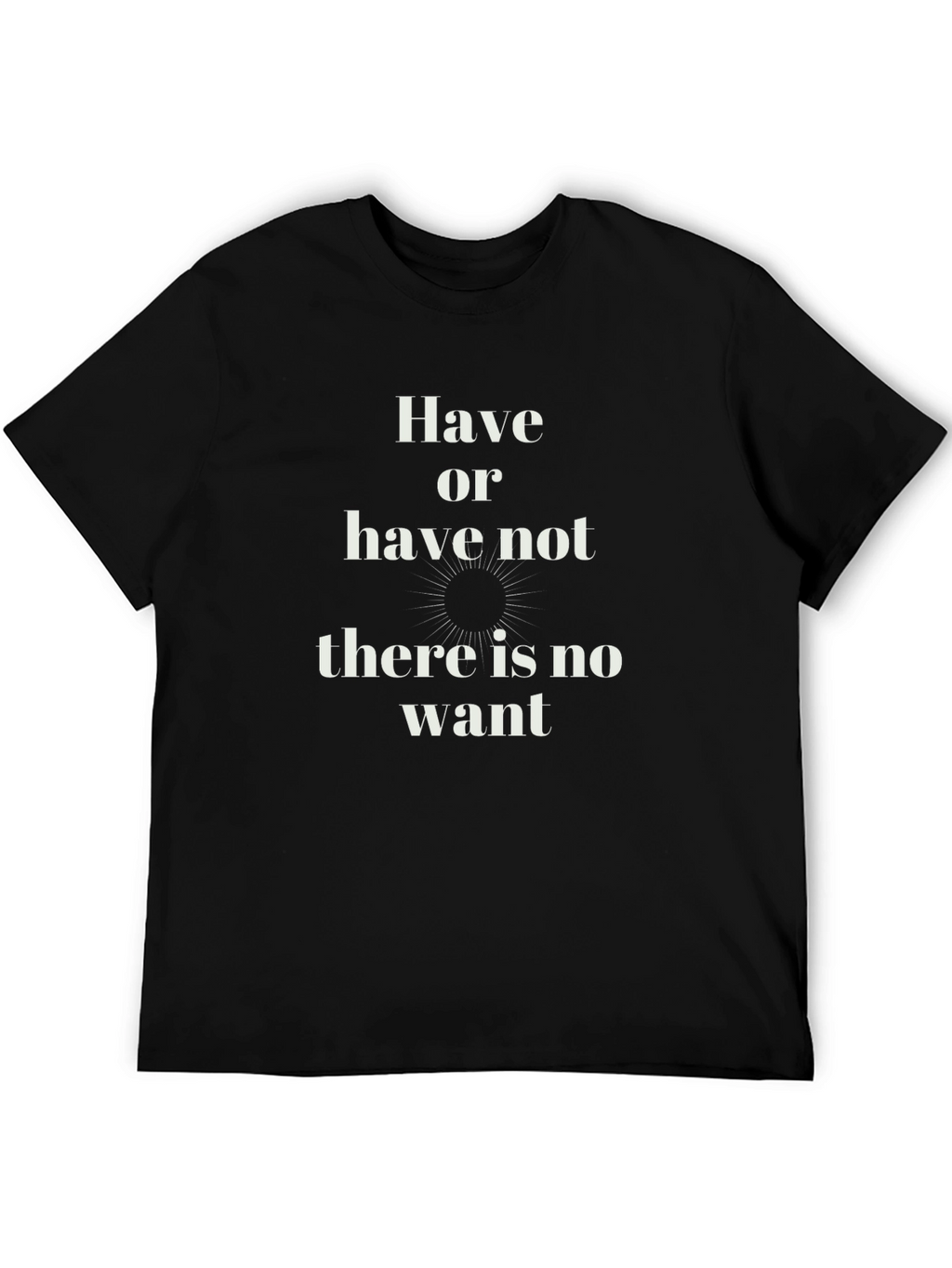 Have or Have Not T-Shirt