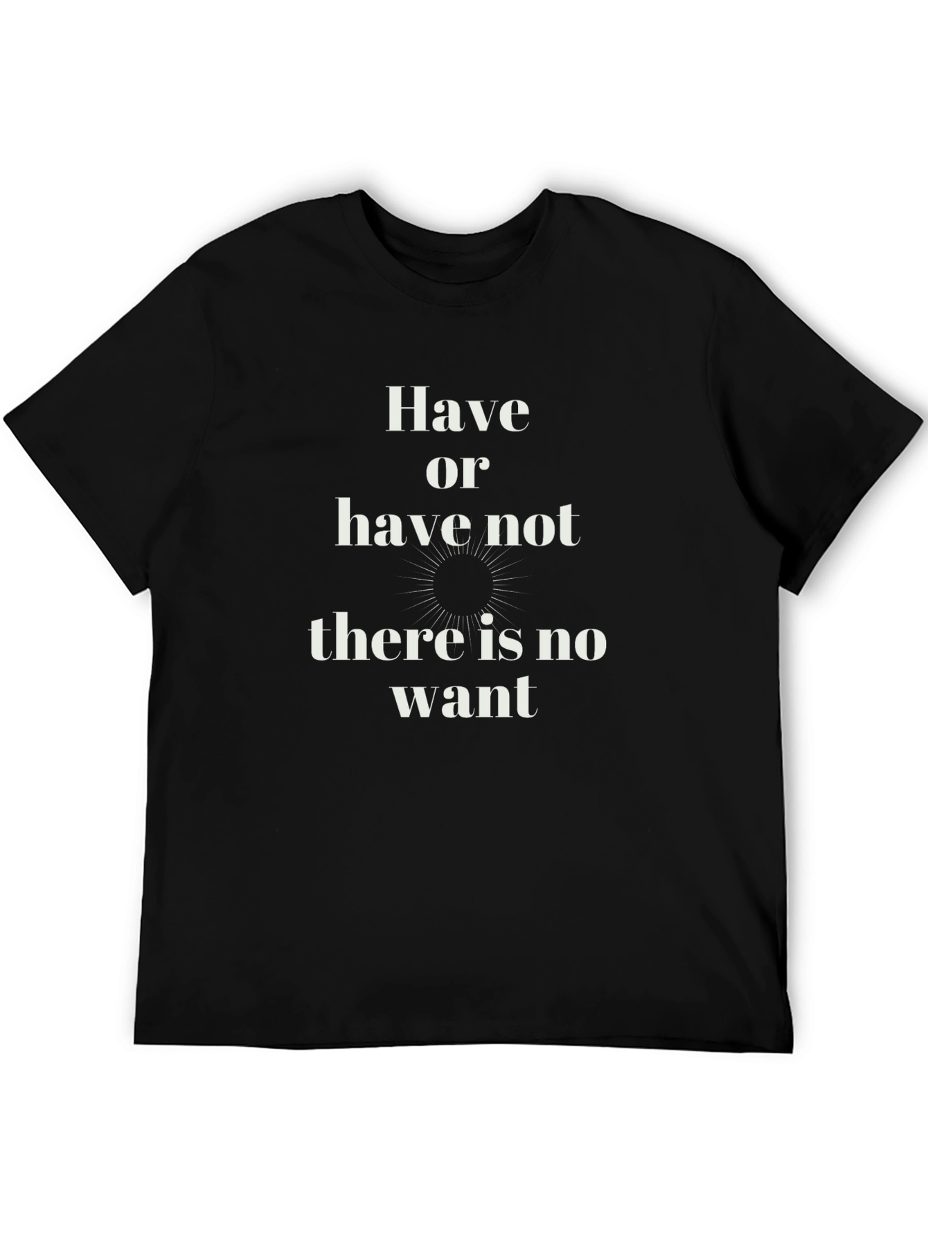 Have or Have Not T-Shirt