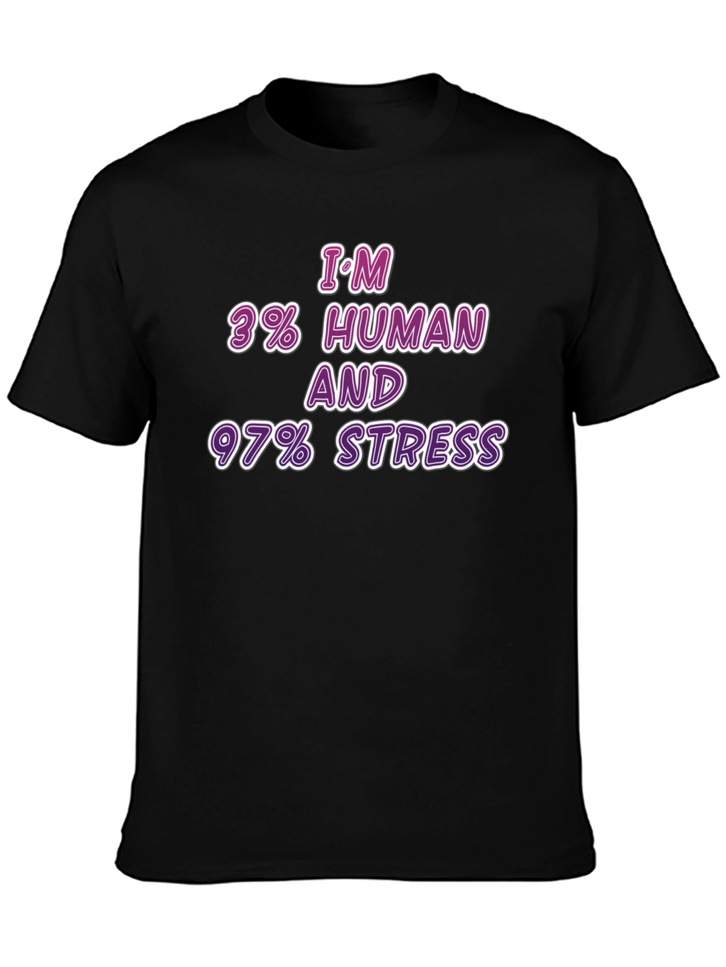 Im 3% Human & 97% Stress T-Shirt