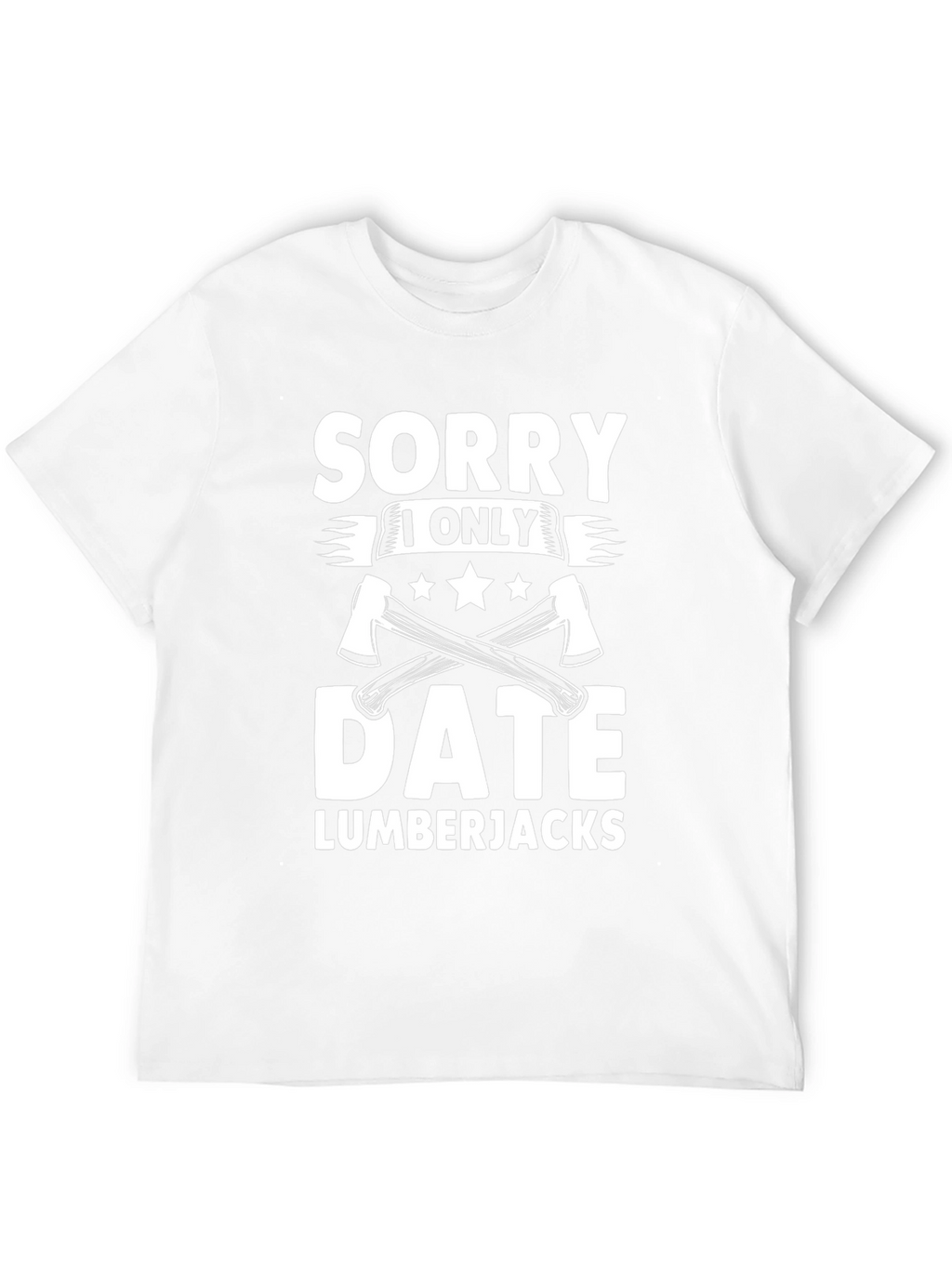 Sorry I Only Date Lumberjacks Funny T-Shirt