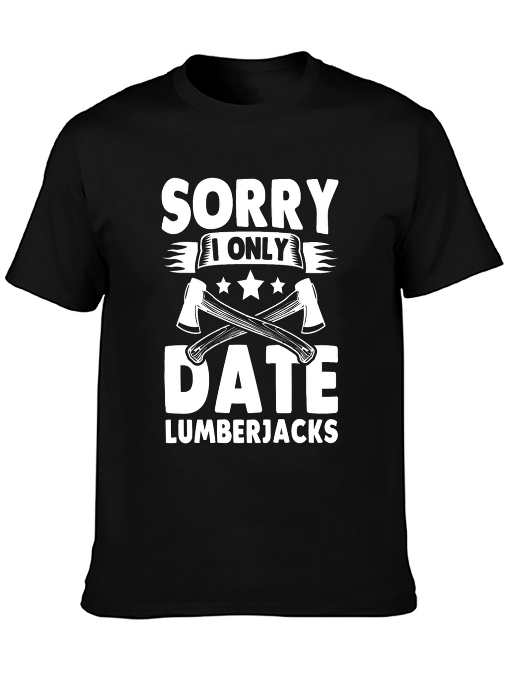 Sorry I Only Date Lumberjacks Funny T-Shirt