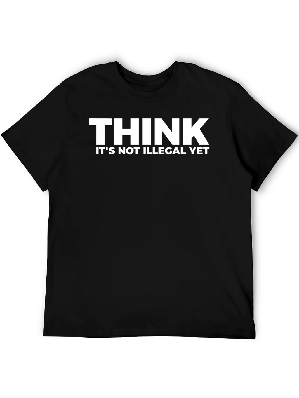 Think Its Not Illegal Yet Funny Graphic T-Shirt