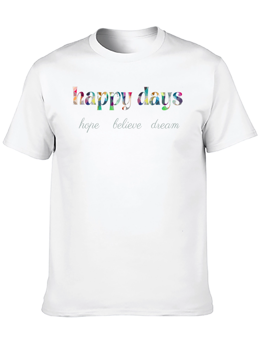 Happy Days Graphic T-Shirt - Hope Believe Dream