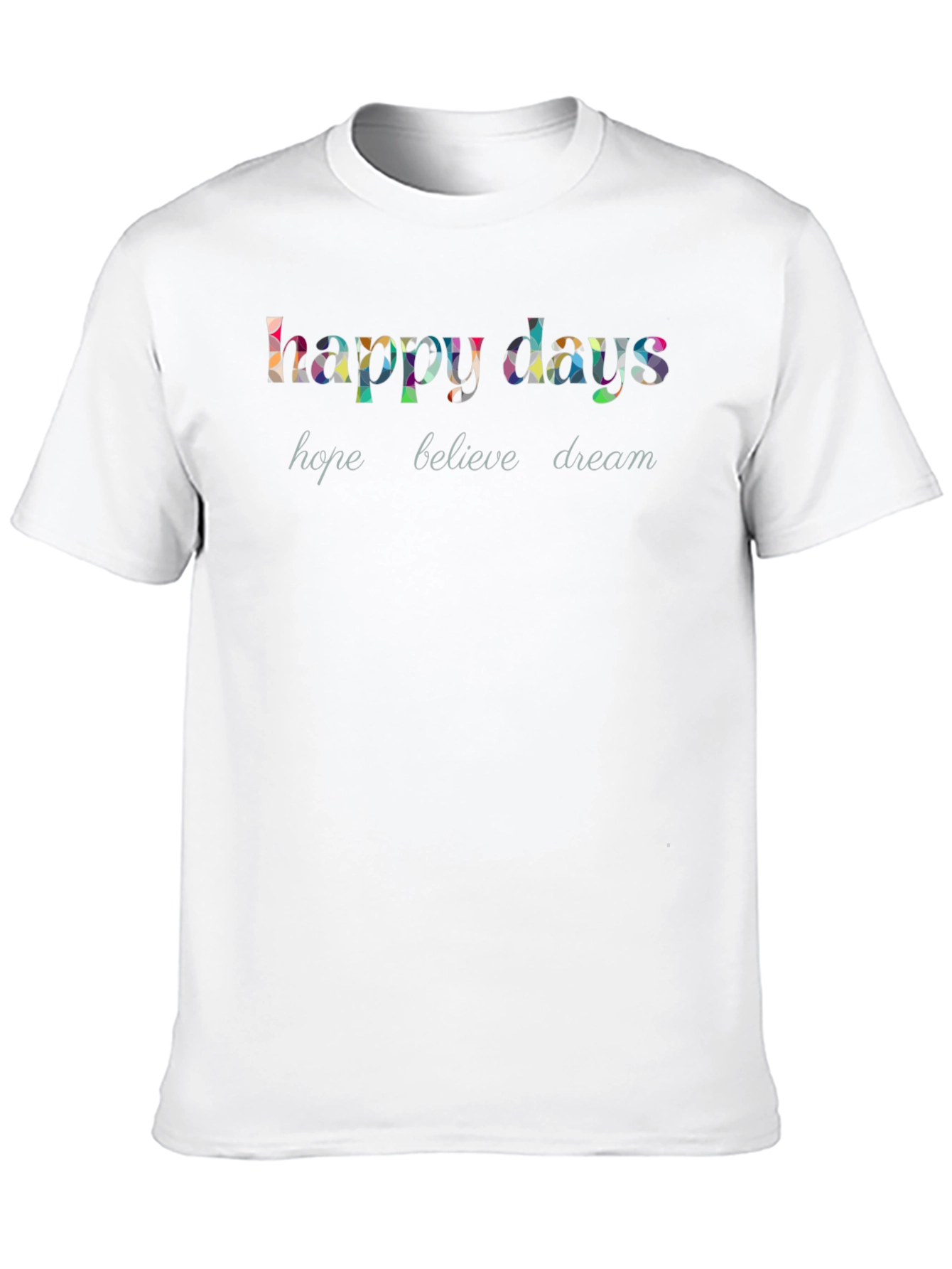 Happy Days Graphic T-Shirt - Hope Believe Dream