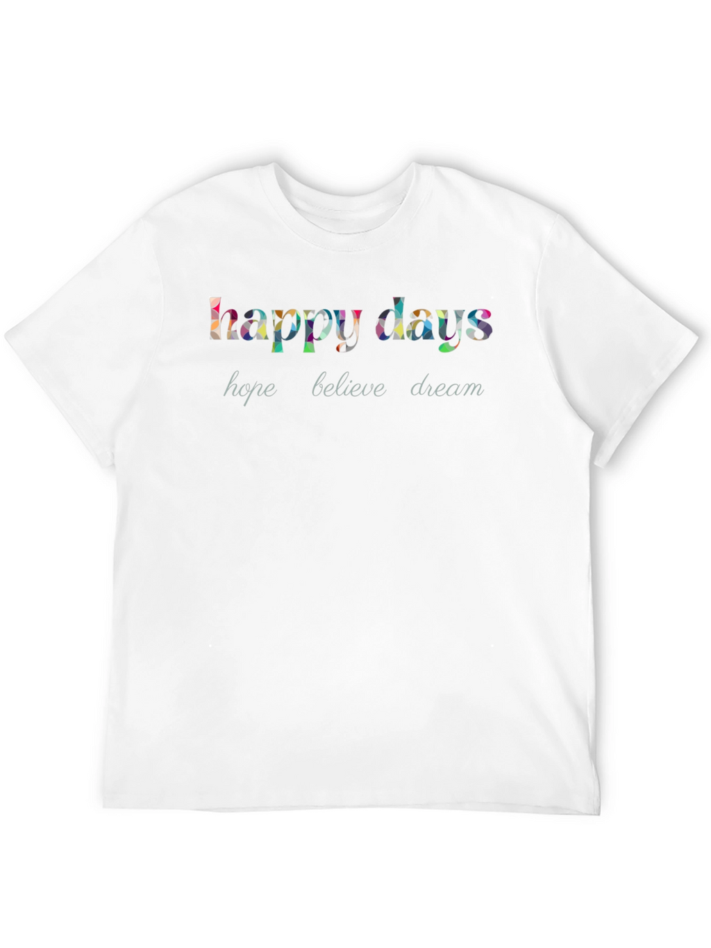 Happy Days Graphic T-Shirt - Hope Believe Dream