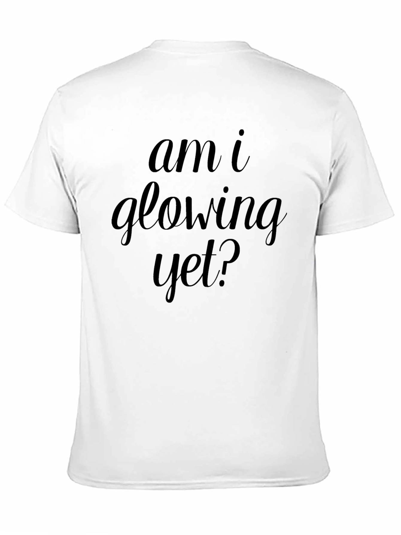 Am I Glowing Yet? Graphic T-Shirt