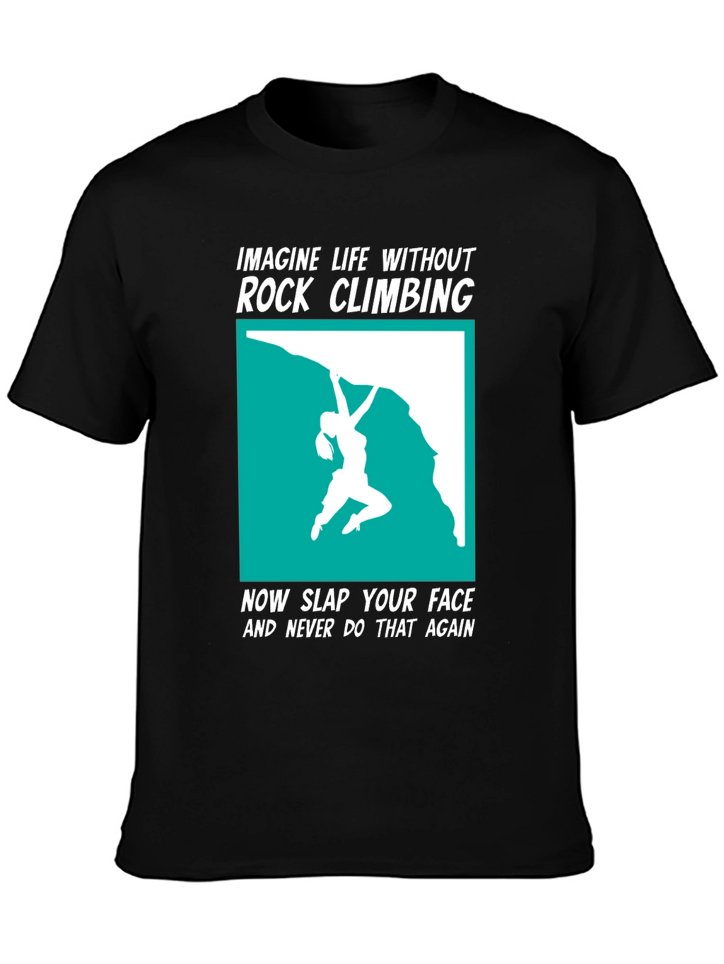 Rock Climbing T-Shirt: Imagine Life Without It!
