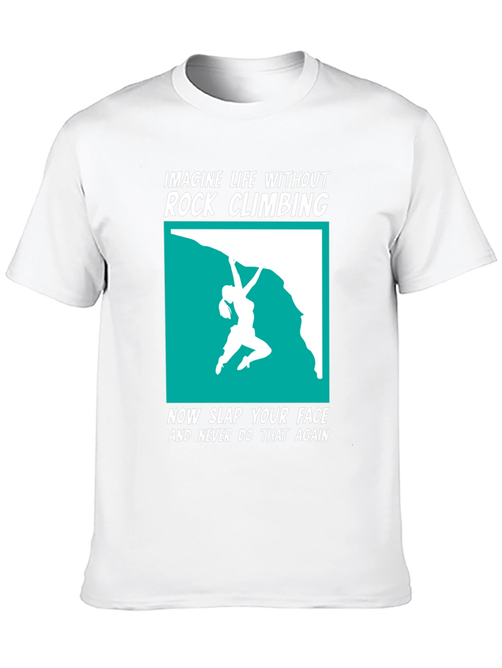 Rock Climbing T-Shirt: Imagine Life Without It!