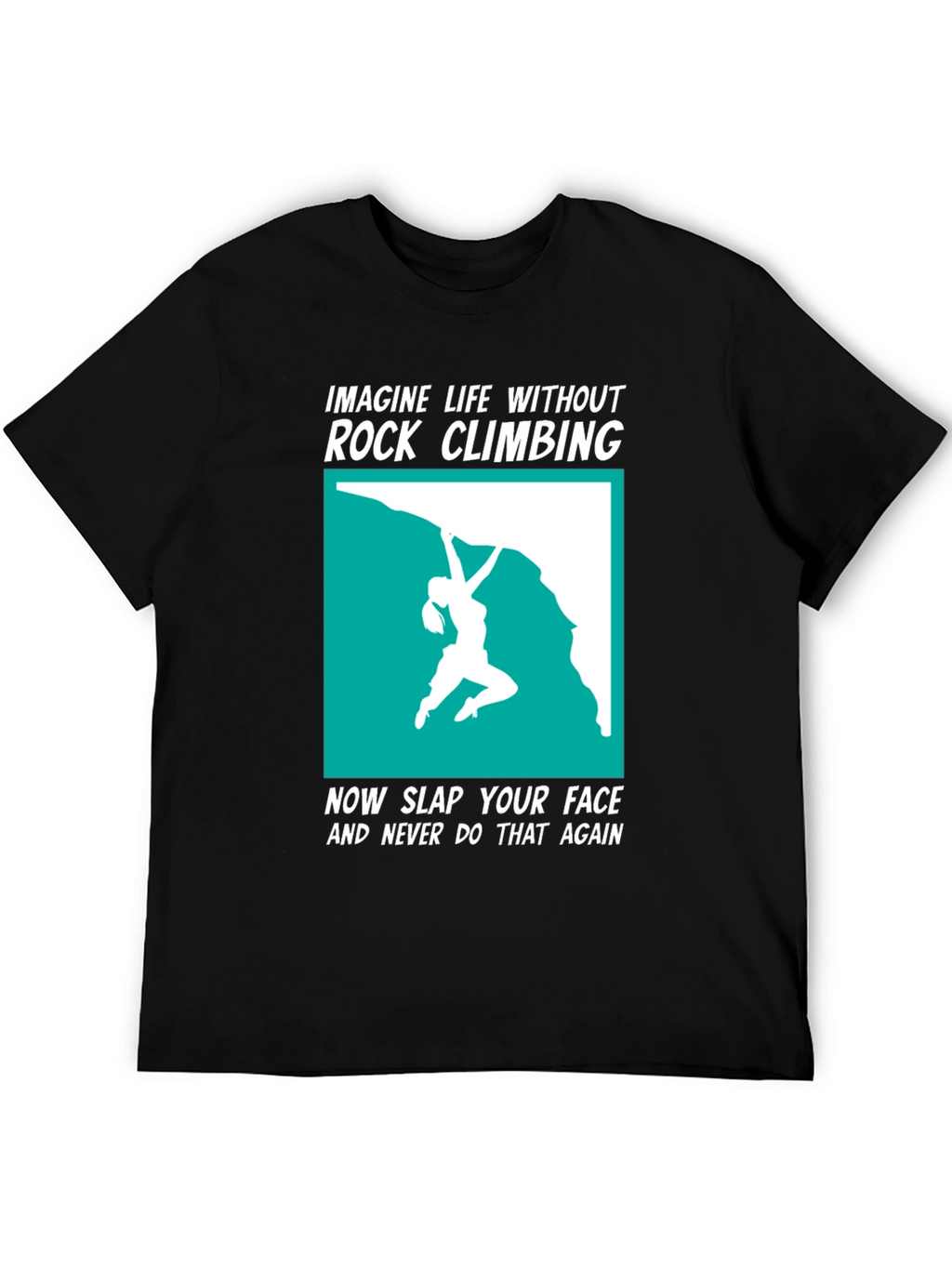 Rock Climbing T-Shirt: Imagine Life Without It!