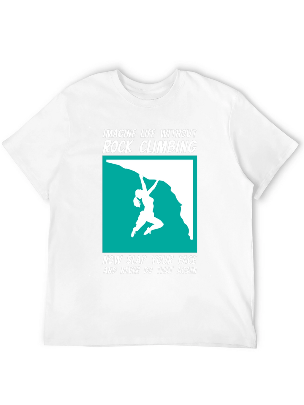 Rock Climbing T-Shirt: Imagine Life Without It!