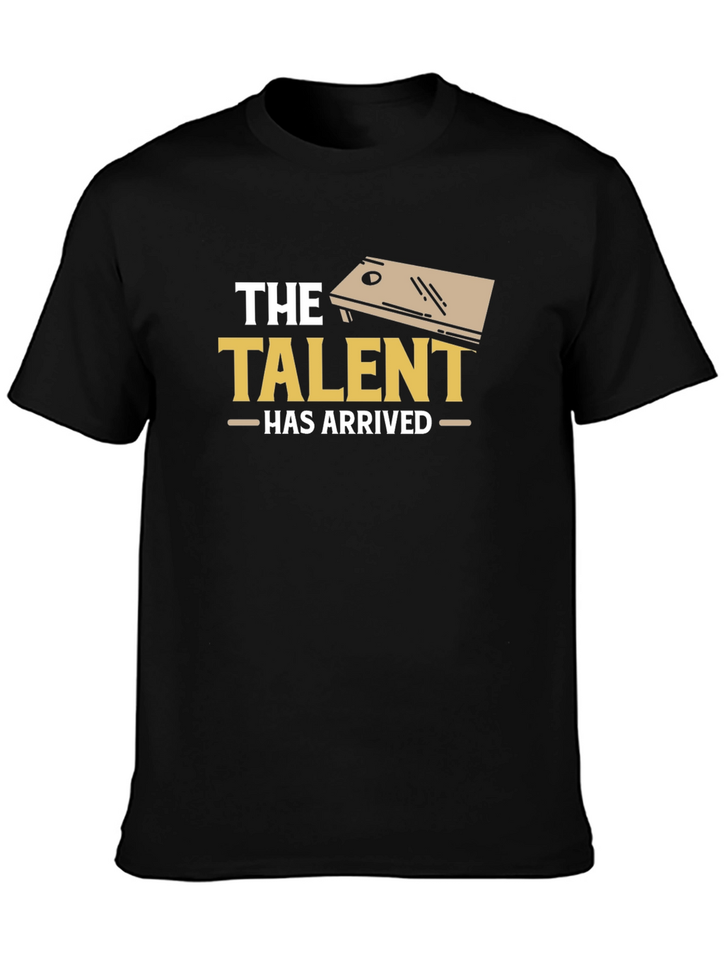 The Talent Has Arrived Cornhole T-Shirt