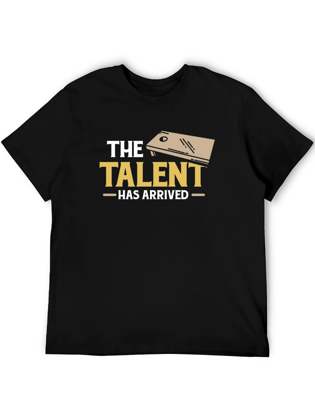 The Talent Has Arrived Cornhole T-Shirt