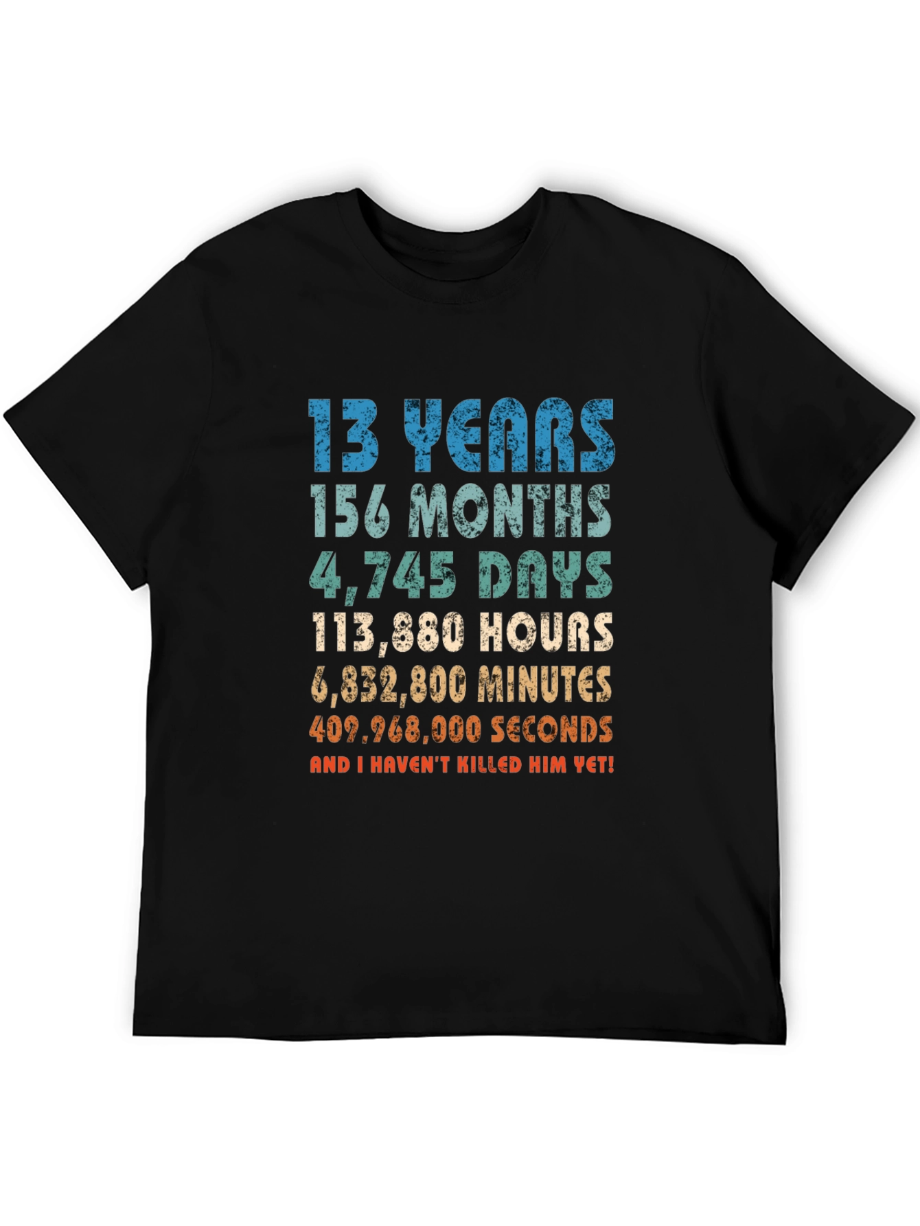 Funny 13th Birthday T-Shirt - Havent Killed Him Yet!