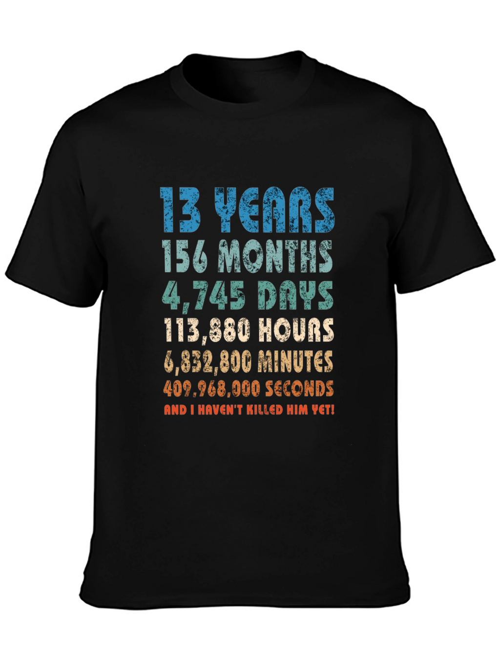 Funny 13th Birthday T-Shirt - Havent Killed Him Yet!