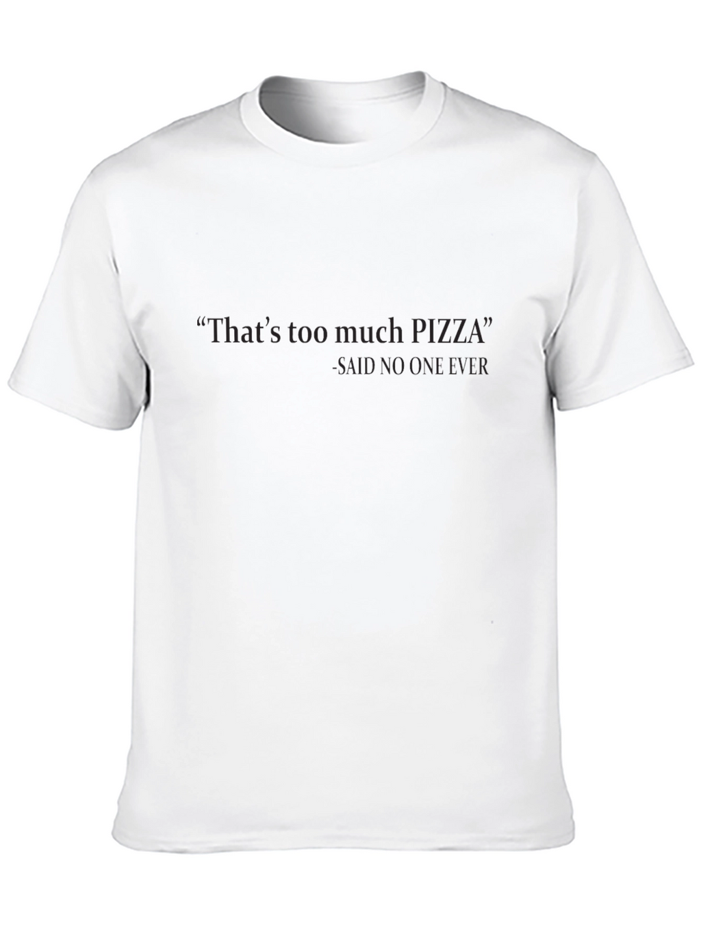 Funny Pizza T-Shirt: Thats Too Much Pizza - Never!
