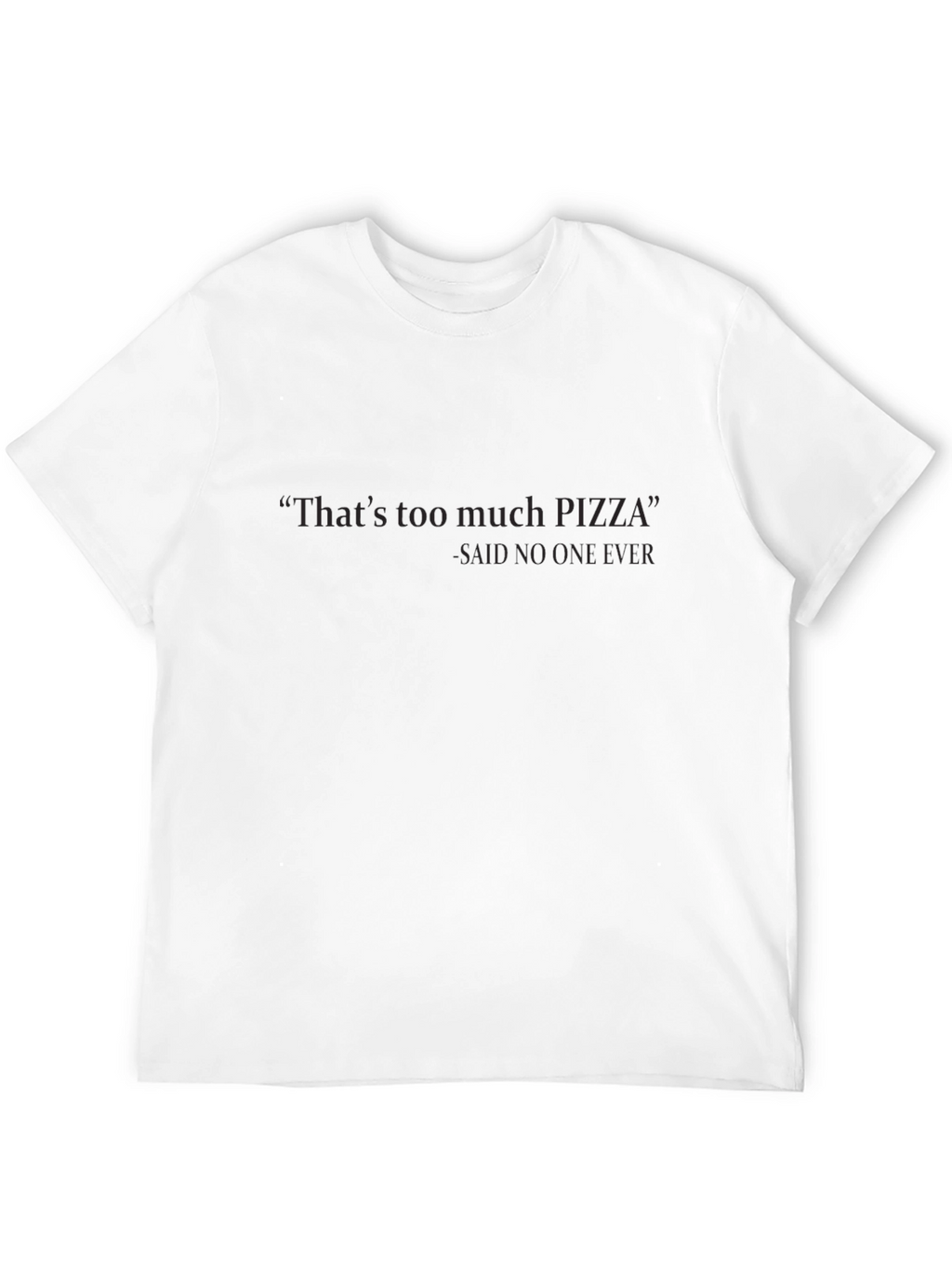 Funny Pizza T-Shirt: Thats Too Much Pizza - Never!