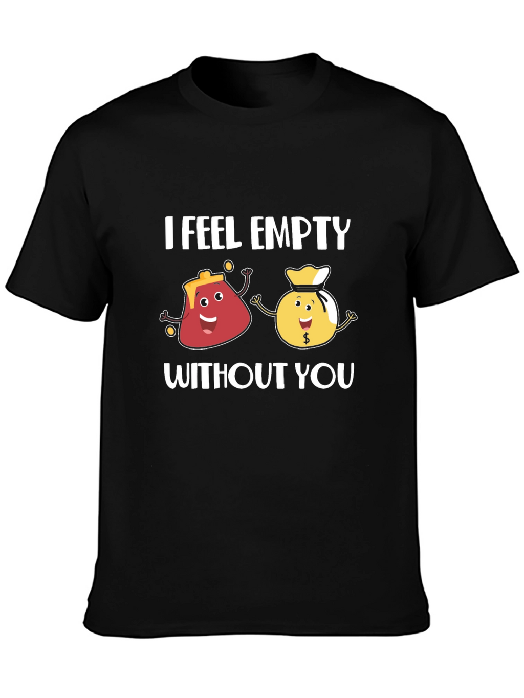 I Feel Empty Without You Funny Graphic T-Shirt