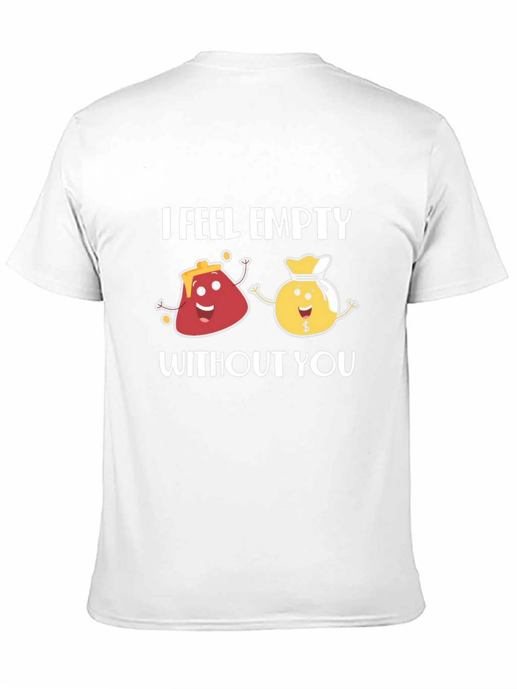I Feel Empty Without You Funny Graphic T-Shirt