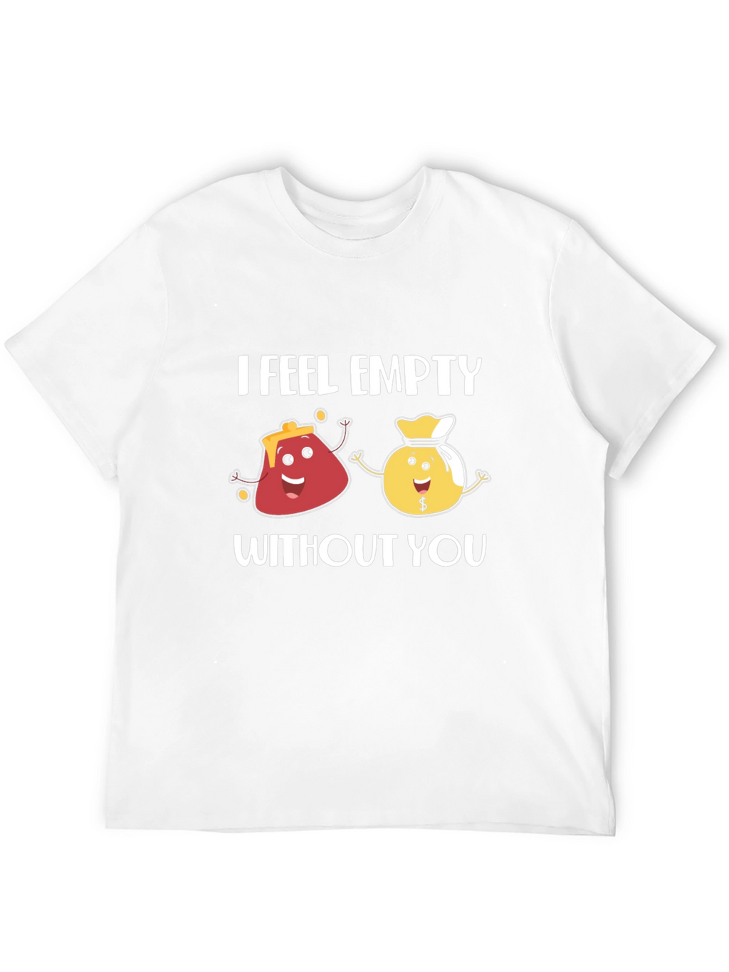 I Feel Empty Without You Funny Graphic T-Shirt