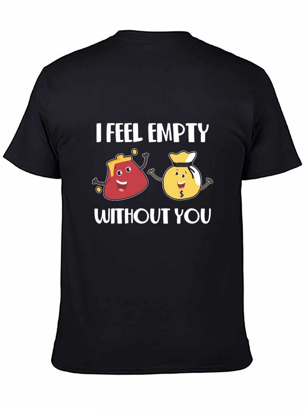 I Feel Empty Without You Funny Graphic T-Shirt