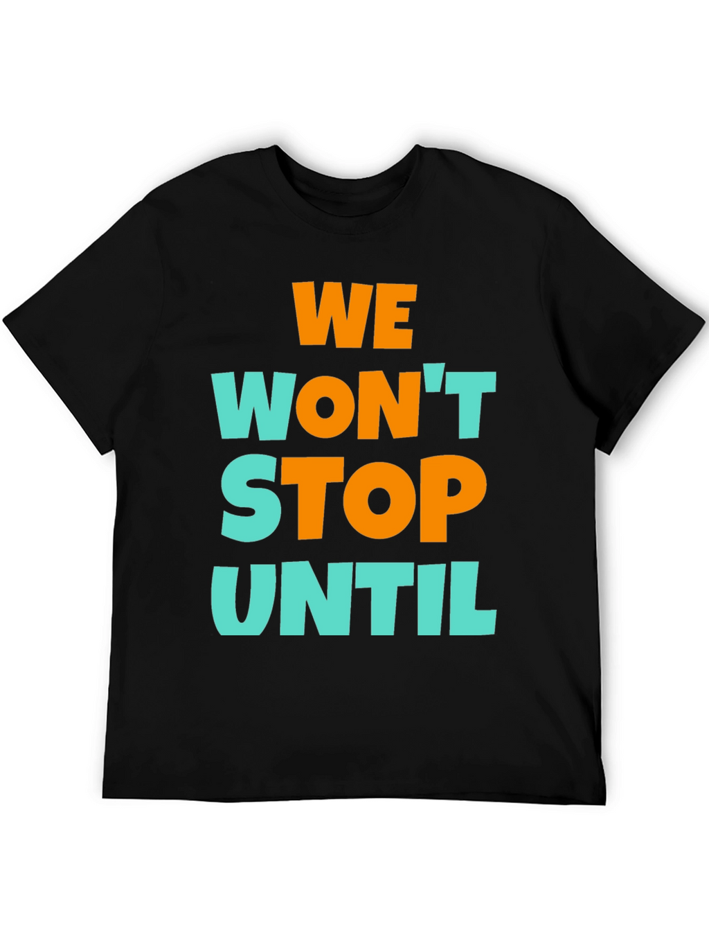 We Wont Stop Until Graphic T-Shirt