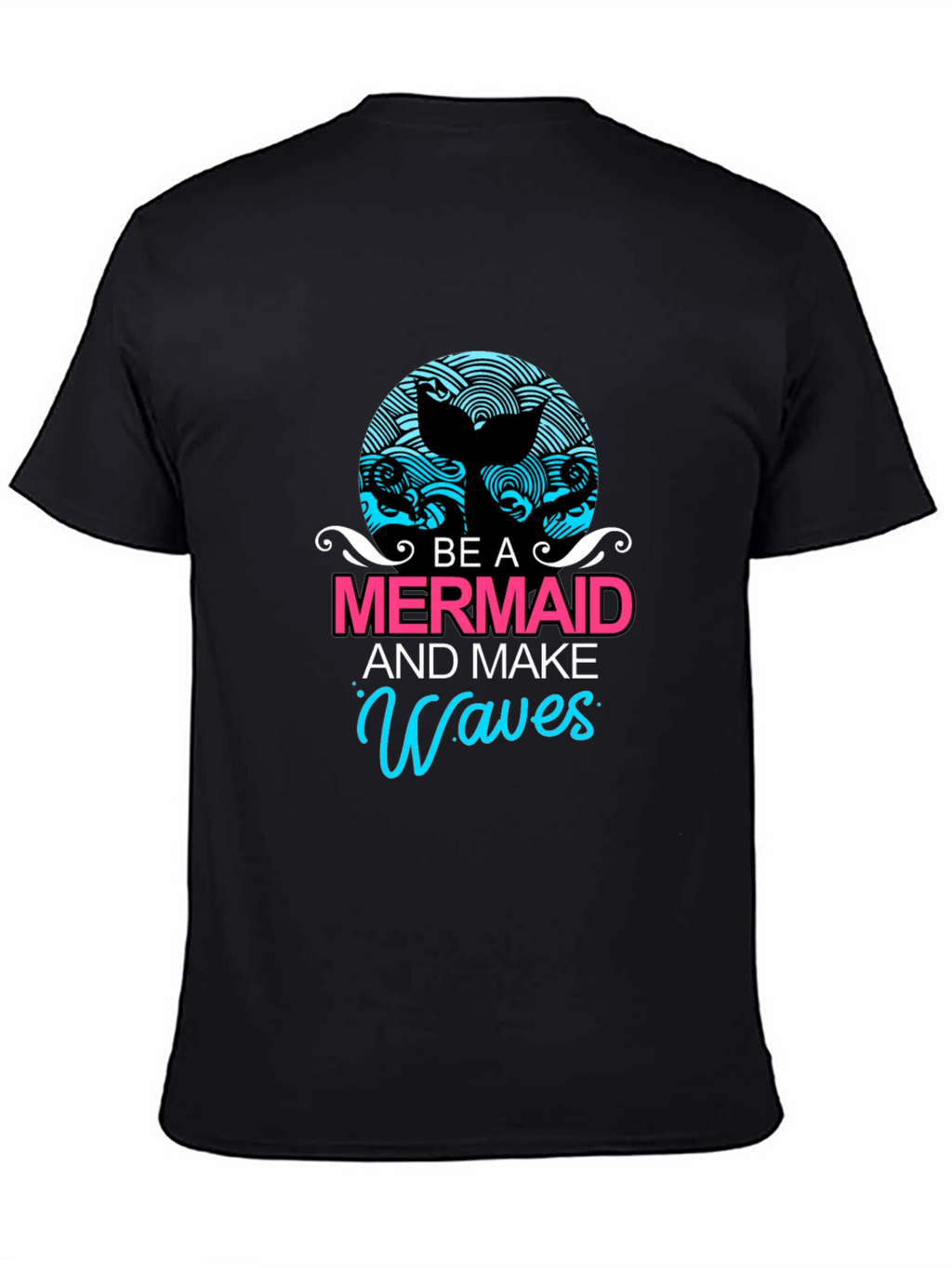 Be A Mermaid and Make Waves Graphic Tee