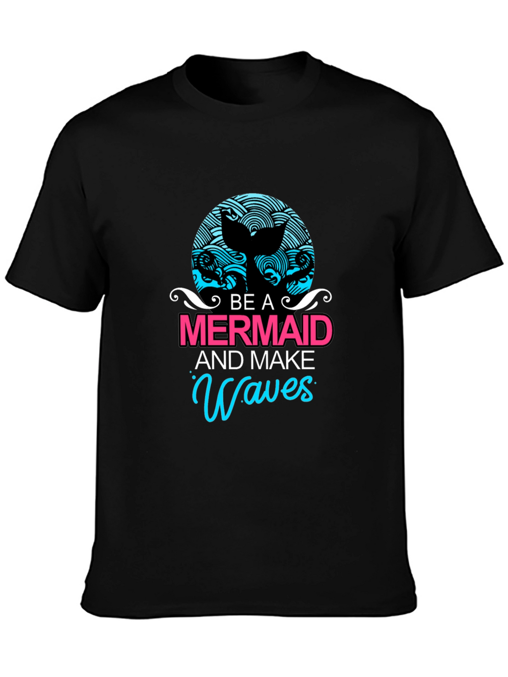 Be A Mermaid and Make Waves Graphic Tee