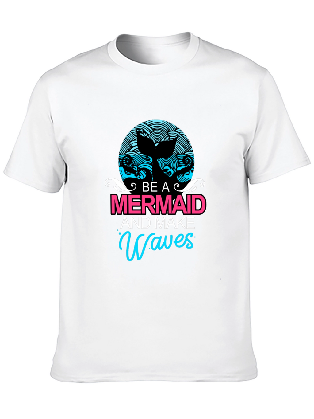 Be A Mermaid and Make Waves Graphic Tee