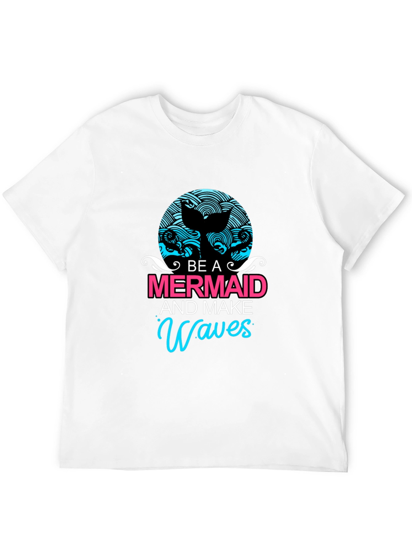 Be A Mermaid and Make Waves Graphic Tee