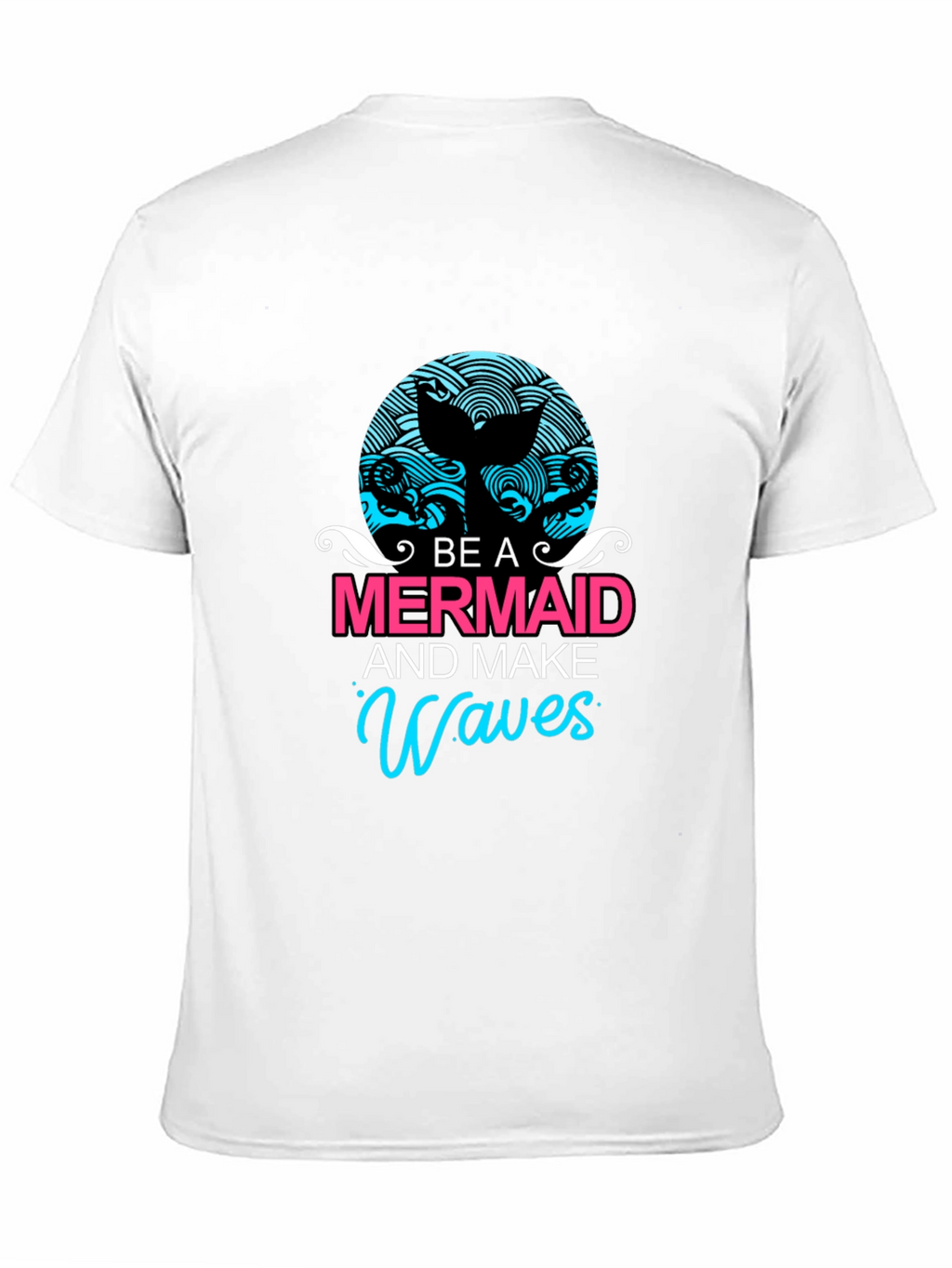 Be A Mermaid and Make Waves Graphic Tee