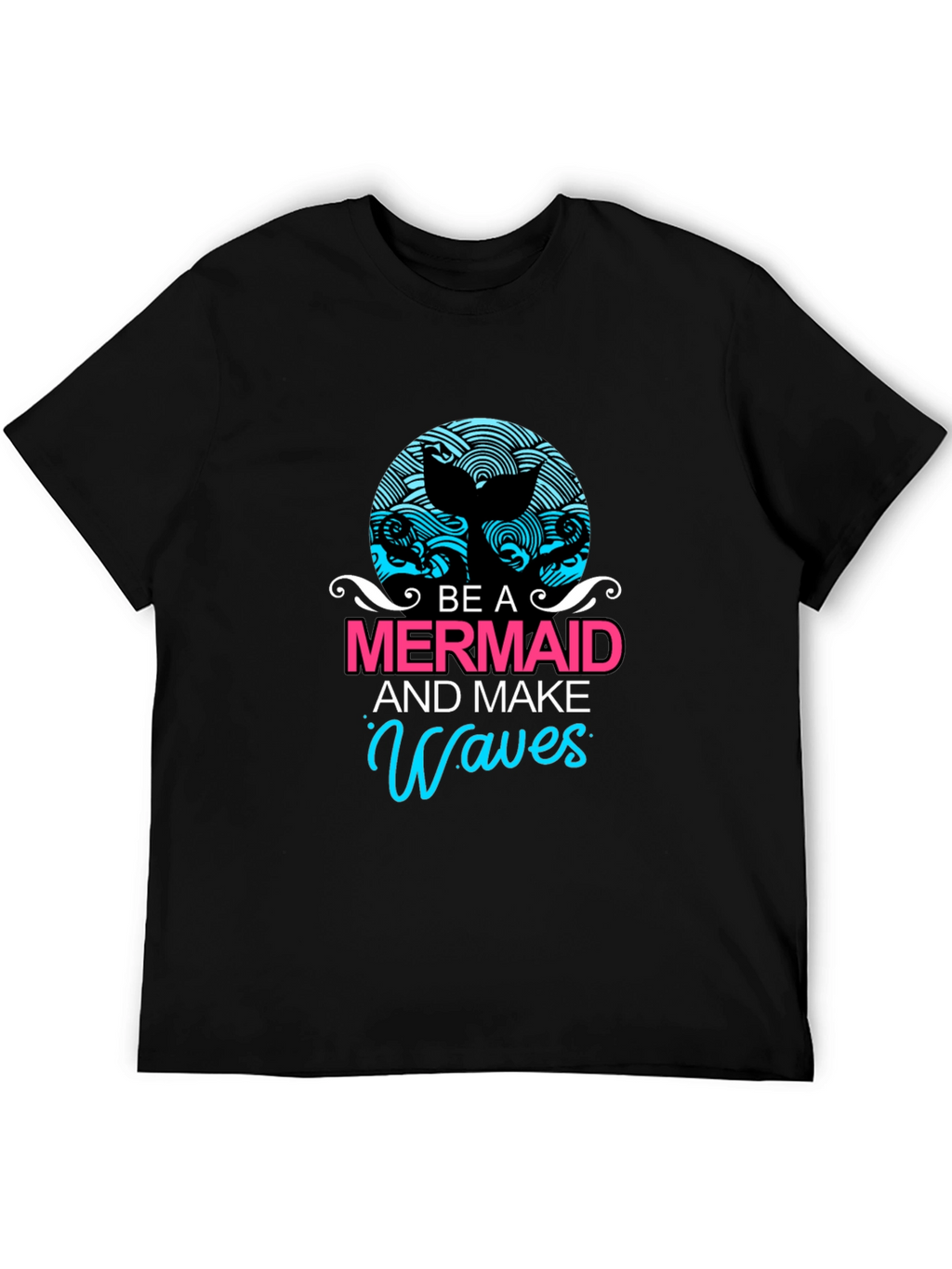 Be A Mermaid and Make Waves Graphic Tee