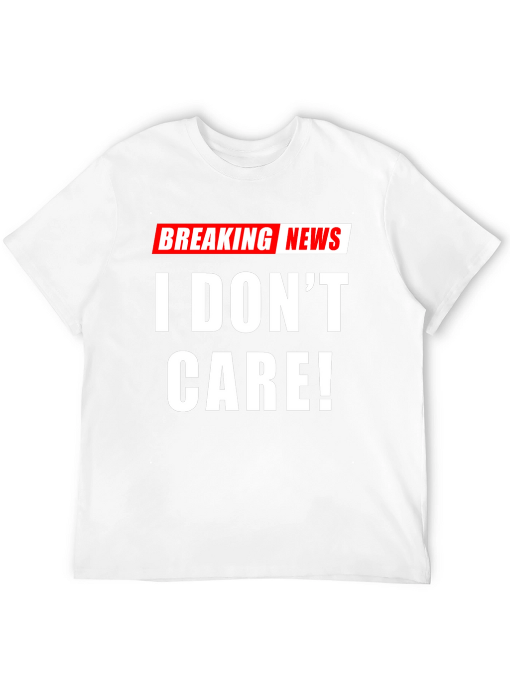 Breaking News I Dont Care! T-Shirt