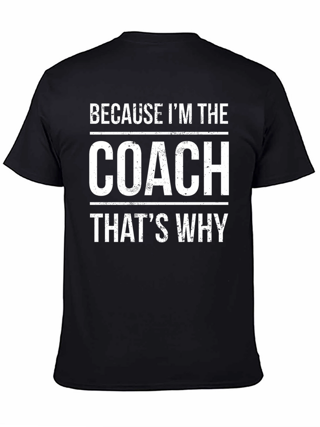 Because Im The Coach Thats Why T-Shirt