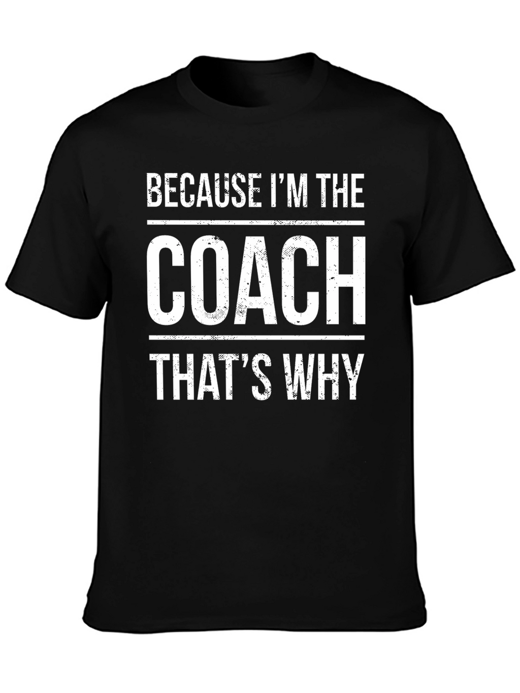 Because Im The Coach Thats Why T-Shirt