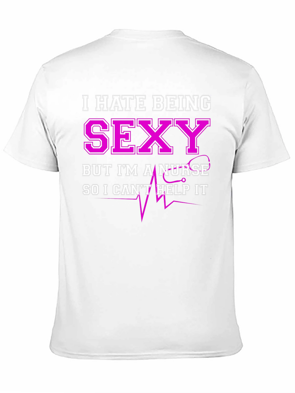 Funny Nurse T-Shirt - I Hate Being Sexy