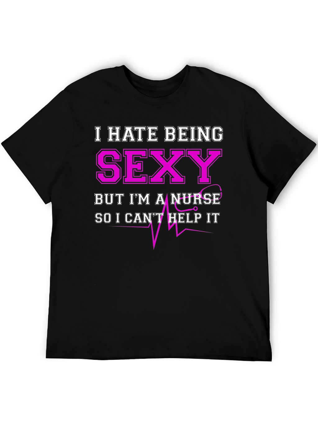 Funny Nurse T-Shirt - I Hate Being Sexy