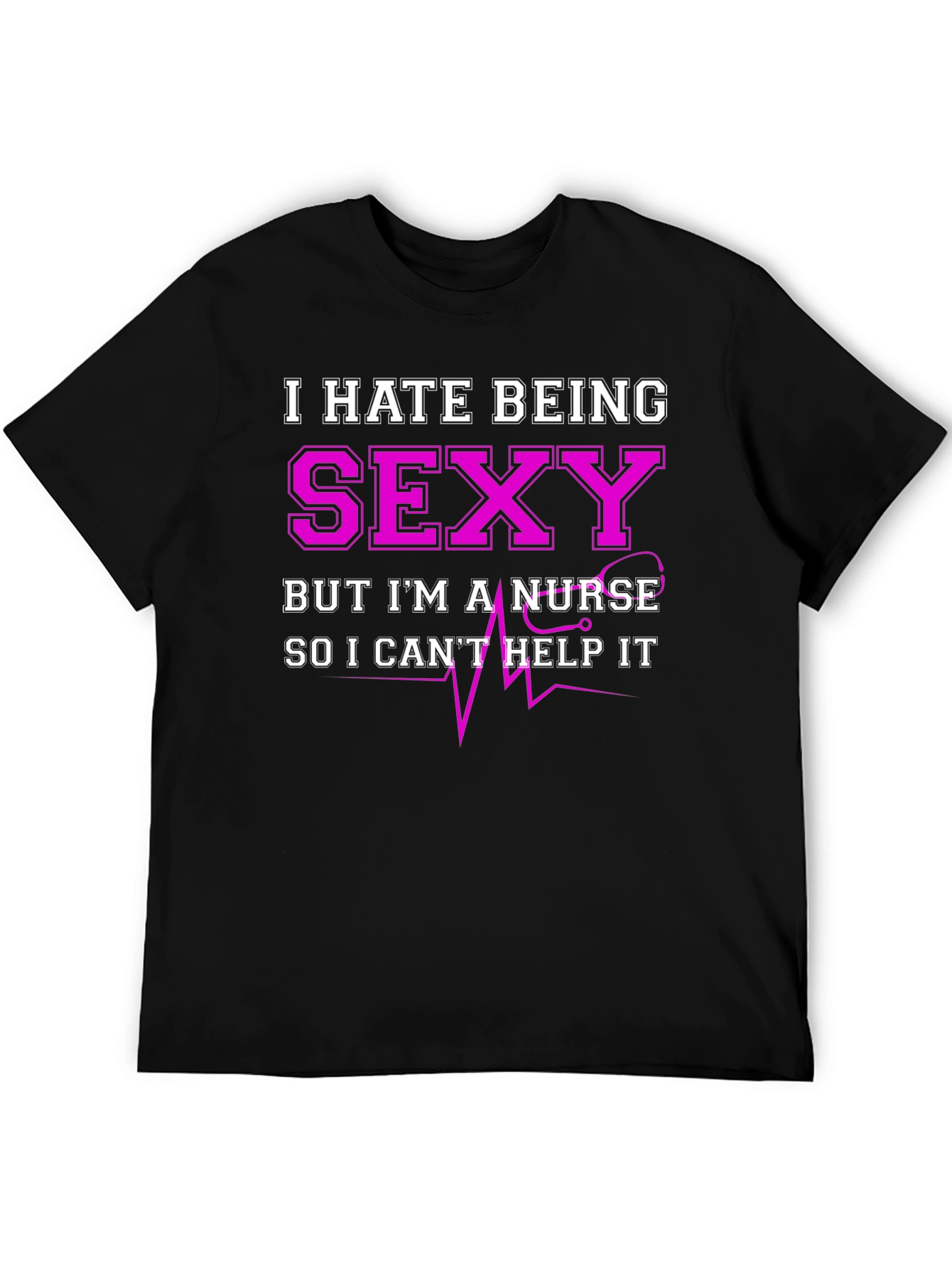 Funny Nurse T-Shirt - I Hate Being Sexy