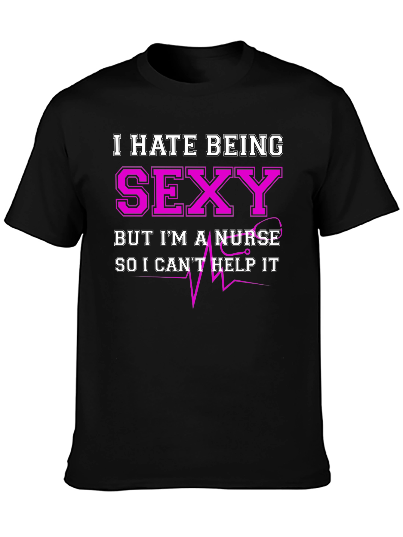 Funny Nurse T-Shirt - I Hate Being Sexy