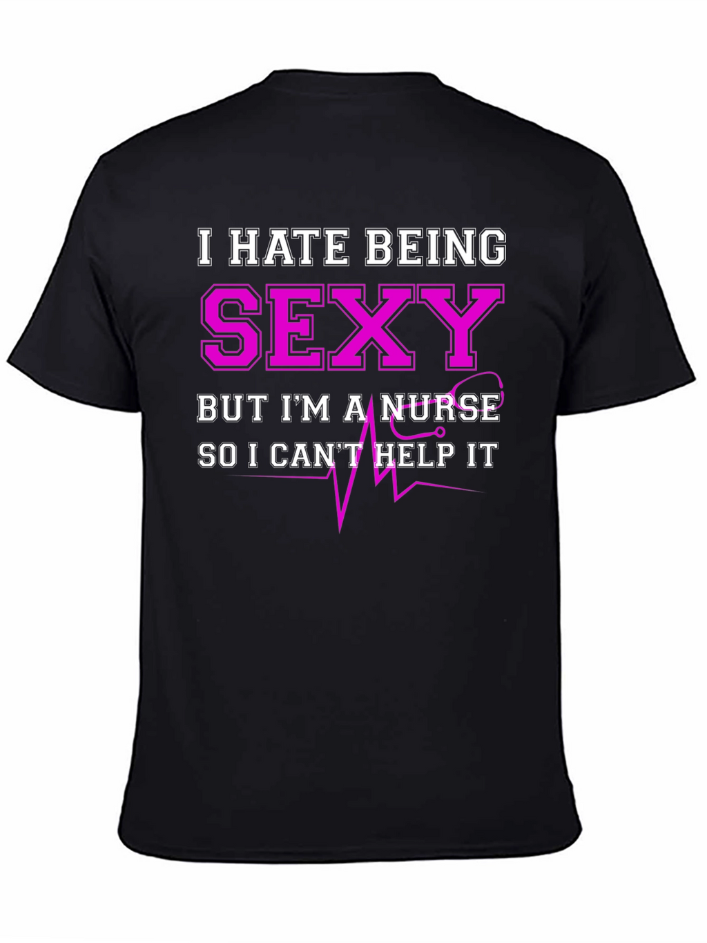 Funny Nurse T-Shirt - I Hate Being Sexy