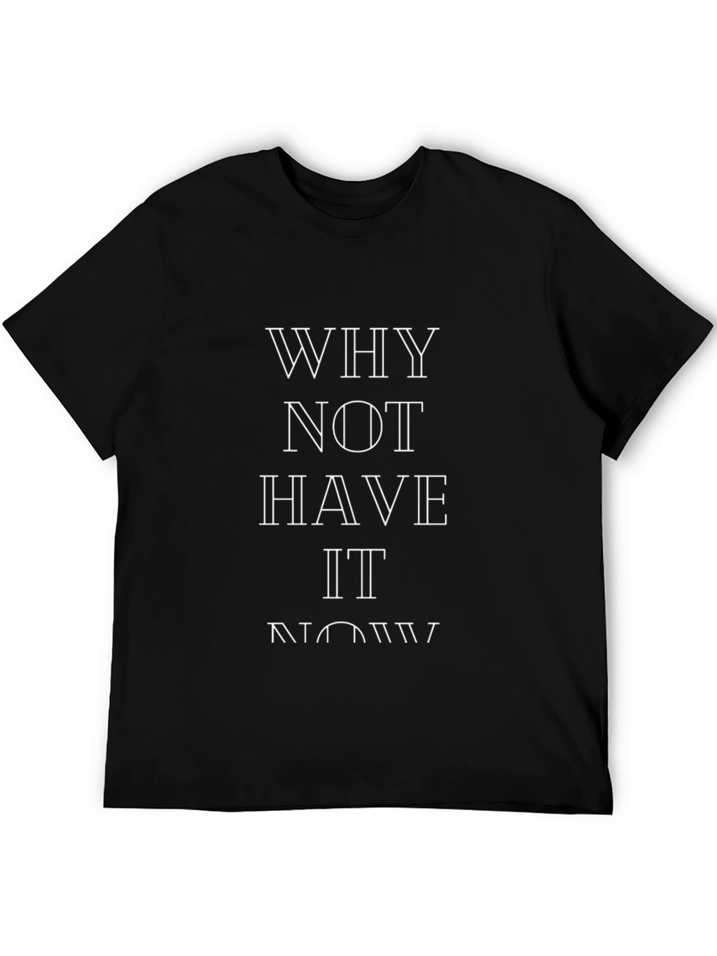 Why Not Have It Now T-Shirt