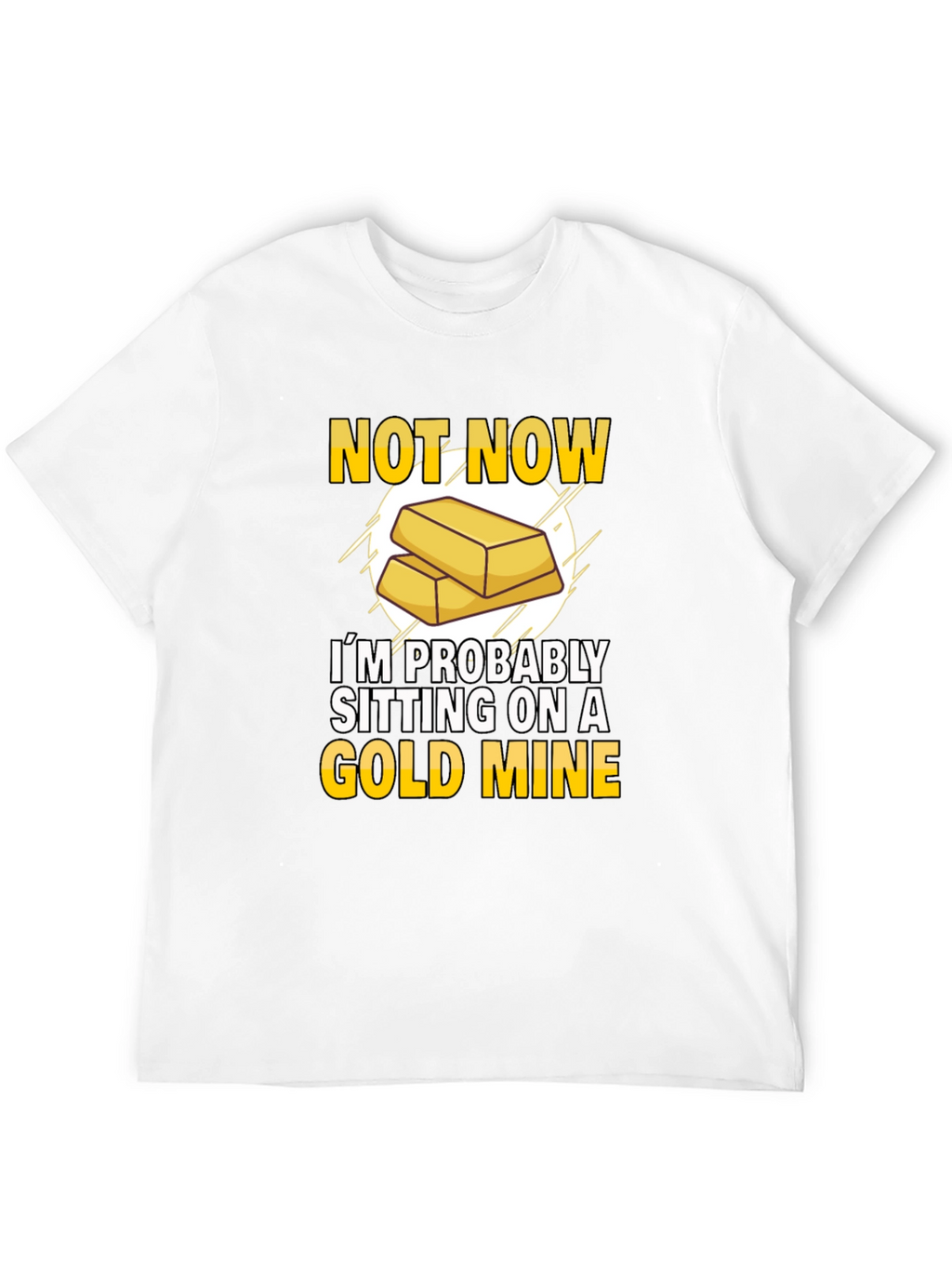 Not Now Gold Mine T-Shirt Funny Investor Tee